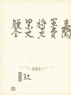 腹黑将军喜当爹全文免费阅读 腹黑将军喜当爹全文免费阅读