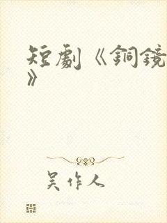 短剧《铜镜妖妃》