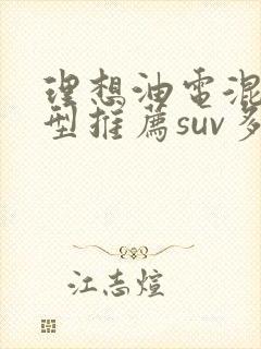 理想油电混合车型推荐suv多少钱