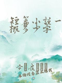 短篇小说一章大概多少字