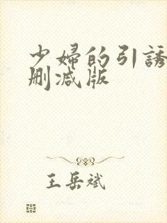 少妇的引诱2未删减版