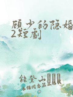 顾少的隐婚罪妻2短剧 顾少的隐婚罪妻2短剧