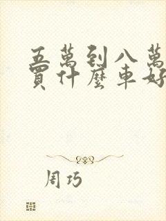 五万到八万左右买什么车好