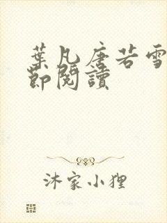 叶凡唐若雪全章节阅读