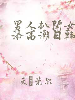 男人扒开女人下添高潮日韩视频