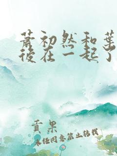 萧初然和叶辰最后在一起了吗