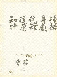 知道我身后你哭什么短剧结局