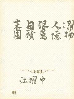 末日狠人:开局囤积万亿物资 txt