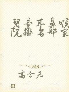 儿童耳鼻喉科医院排名哪家好