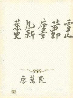 叶凡唐若雪最新更新章节正版 叶凡唐若雪最新更新章节正版