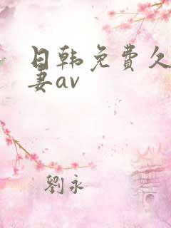 日韩免费久久人妻av 日韩免费久久人妻av