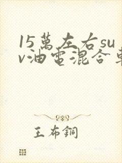 15万左右suv油电混合车型推荐