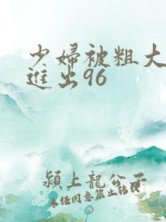 少妇被粗大猛烈进出96