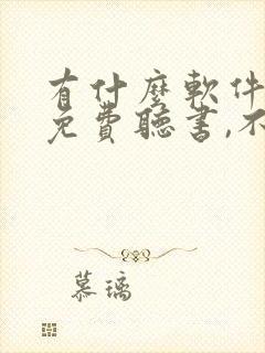 有什么软件可以免费听书,不收费