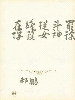 在线从斗罗开始俘获女神徐然朱竹清小说免费