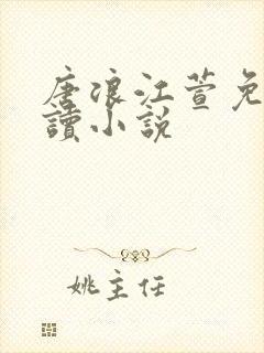 唐浪江萱免费阅读小说 唐浪江萱免费阅读小说