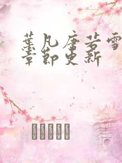 叶凡唐若雪最新章节更新