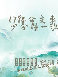 t7路公交车多少分钟一班