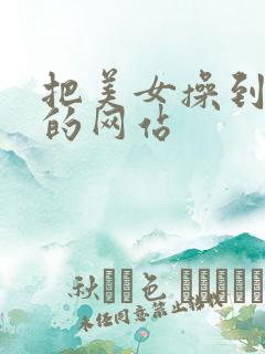 把美女操到高潮的网站
