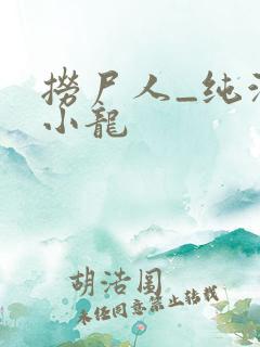 捞尸人_纯洁滴小龙 捞尸人_纯洁滴小龙