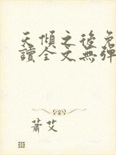 天倾之后免费阅读全文无弹窗小说 天倾之后免费阅读全文无弹窗小说