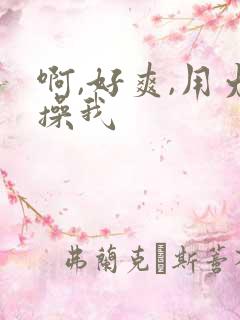 啊,好爽,用力操我 啊,好爽,用力操我