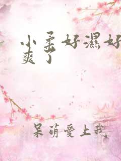小柔好湿好紧太爽了