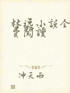 林逸小说全集免费阅读 林逸小说全集免费阅读