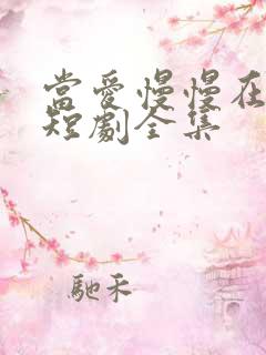 当爱慢慢在靠近短剧全集