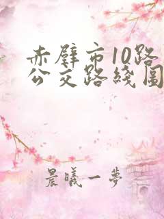 赤壁市10路车公交路线图 赤壁市10路车公交路线图