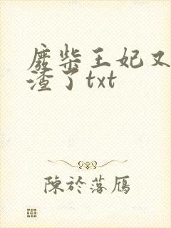 废柴王妃又在虐渣了txt