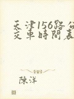 天津156路公交车时间表 天津156路公交车时间表