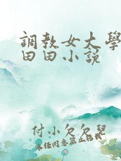 调教女大学生唐田田小说