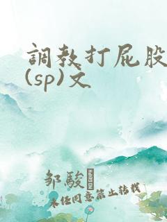 调教打屁股惩罚(sp)文
