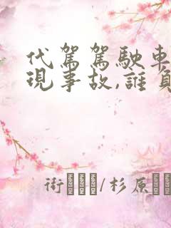 代驾驾驶车辆出现事故,谁负责赔偿?