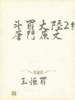 斗罗大陆2绝世唐门原文 斗罗大陆2绝世唐门原文
