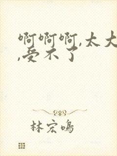 啊啊啊,太大了,受不了