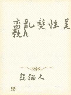 脔乱双性美人调教h