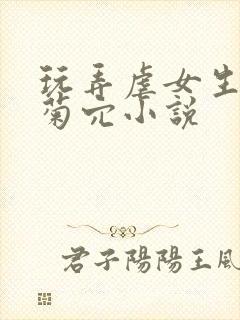 玩弄虐女生骚小菊穴小说