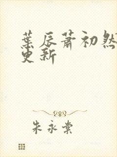 叶辰萧初然最快更新