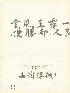 金风玉露一相逢,便胜却,人间无数什么意思