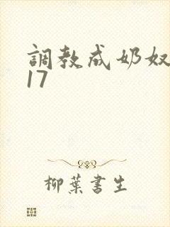 调教成奶奴1~17 调教成奶奴1~17
