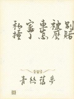 私家车被别人车撞了怎么赔偿