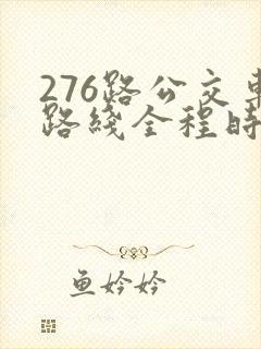 276路公交车路线全程时间
