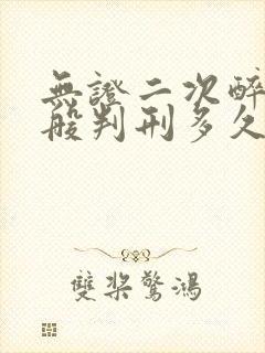 无证二次醉驾一般判刑多久