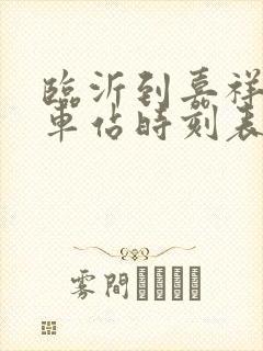 临沂到嘉祥的火车站时刻表