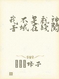 我不是戏神三九音域在线阅读免费