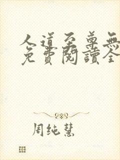 人道至尊无弹窗免费阅读全文 人道至尊无弹窗免费阅读全文