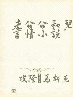 老公公和儿媳妇言情小说