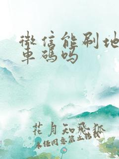 微信能刷地铁乘车码吗